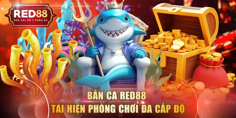 Bắn cá RED88 tái hiện phòng chơi đa cấp độ