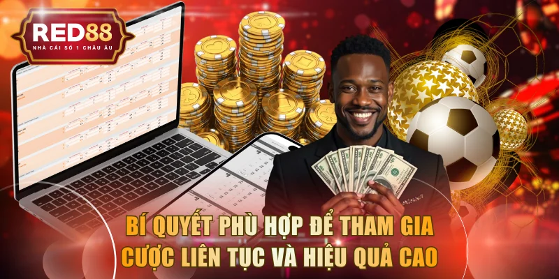 Bí quyết phù hợp để tham gia cược liên tục và hiệu quả cao