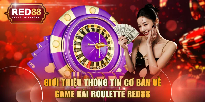 Giới thiệu thông tin cơ bản về game bài Roulette RED88