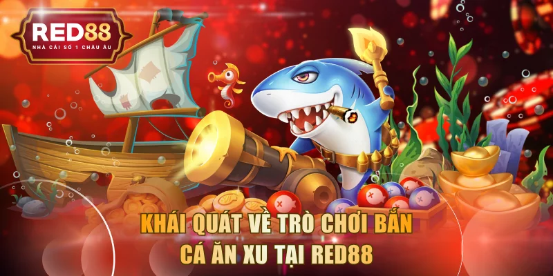 Khái quát về trò chơi bắn cá ăn xu tại RED88