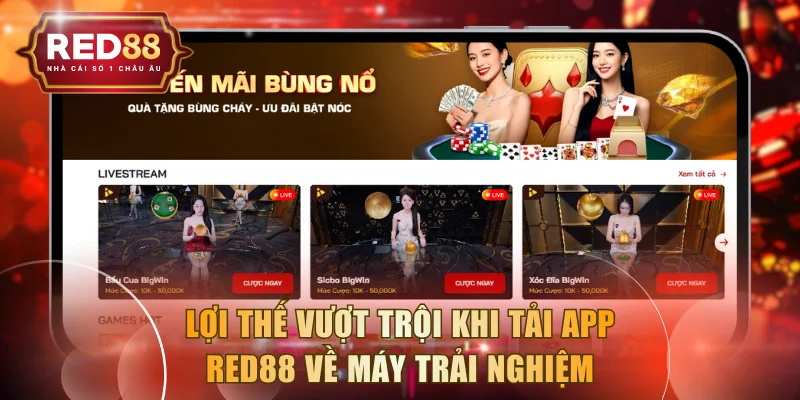 Lợi thế vượt trội khi tải app RED88 về máy trải nghiệm