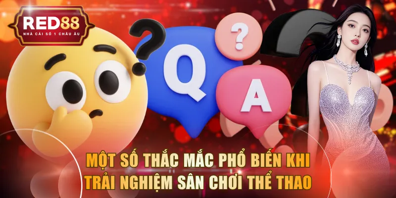 Một số thắc mắc phổ biến khi trải nghiệm sân chơi thể thao