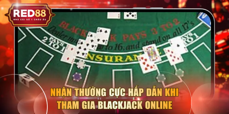 Nhận thưởng cực hấp dẫn khi tham gia Blackjack online