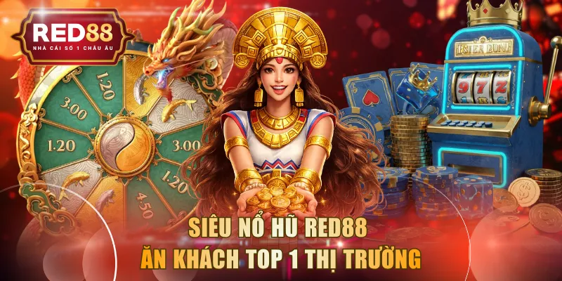 Siêu Nổ Hũ RED88 ăn khách top 1 thị trường