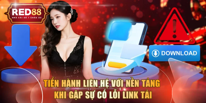 Tiến hành liên hệ với nền tảng khi gặp sự cố lỗi link tải