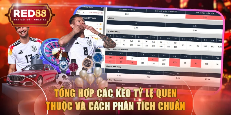 Tổng hợp các kèo tỷ lệ quen thuộc và cách phân tích chuẩn